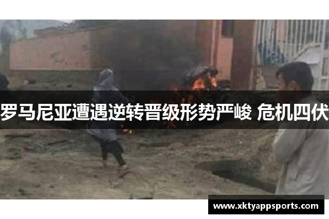 罗马尼亚遭遇逆转晋级形势严峻 危机四伏