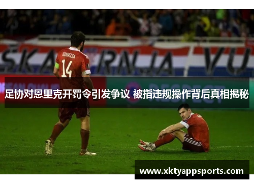 足协对恩里克开罚令引发争议 被指违规操作背后真相揭秘