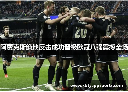 阿贾克斯绝地反击成功晋级欧冠八强震撼全场