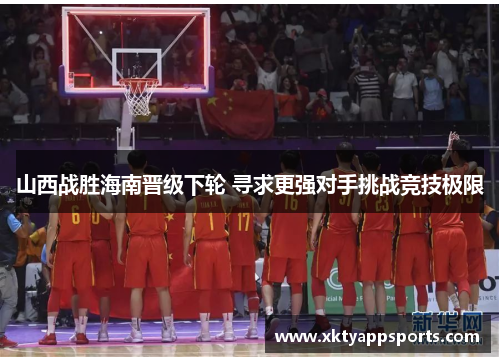 山西战胜海南晋级下轮 寻求更强对手挑战竞技极限