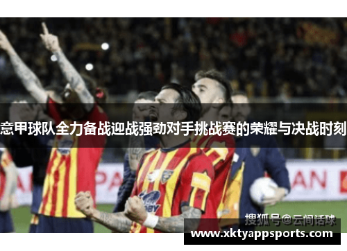 意甲球队全力备战迎战强劲对手挑战赛的荣耀与决战时刻