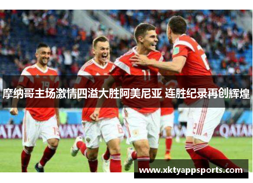 摩纳哥主场激情四溢大胜阿美尼亚 连胜纪录再创辉煌