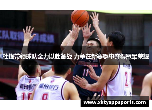 杜锋带领球队全力以赴备战 力争在新赛季中夺得冠军荣耀