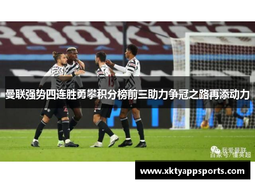 曼联强势四连胜勇攀积分榜前三助力争冠之路再添动力