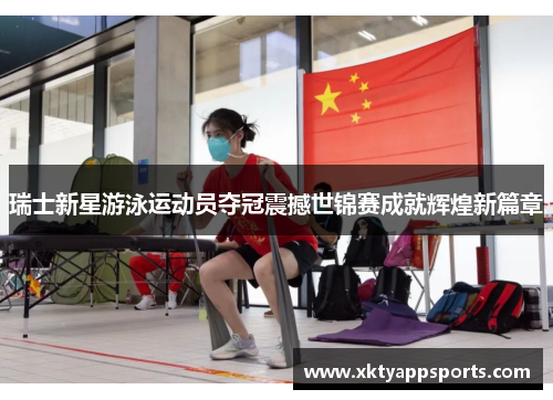瑞士新星游泳运动员夺冠震撼世锦赛成就辉煌新篇章