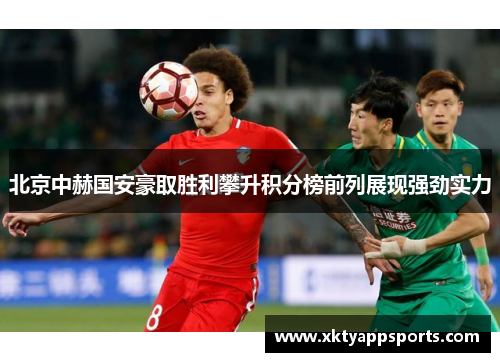 北京中赫国安豪取胜利攀升积分榜前列展现强劲实力