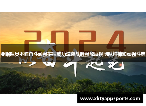 亚眠队员不懈奋斗顽强拼搏成功逆袭战胜强敌展现团队精神和顽强斗志